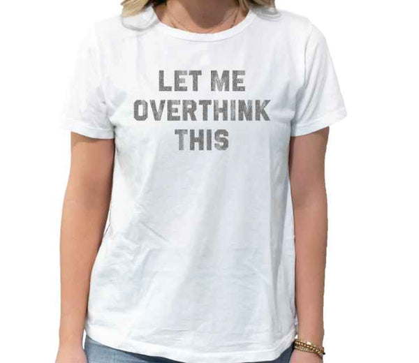 LET ME OVERTHINK THIS TEE